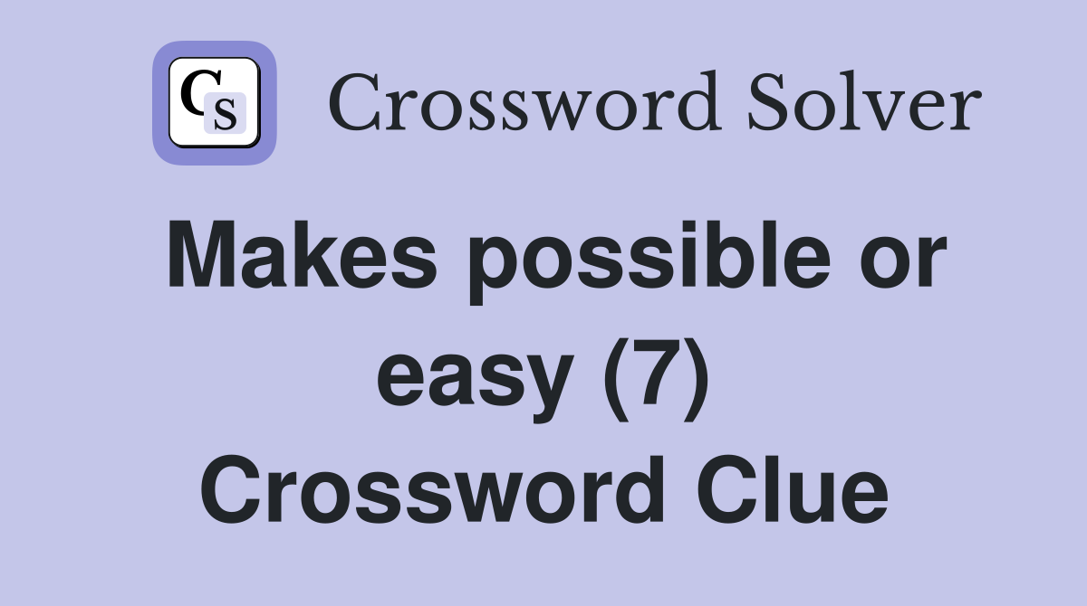 Makes possible or easy (7) Crossword Clue
