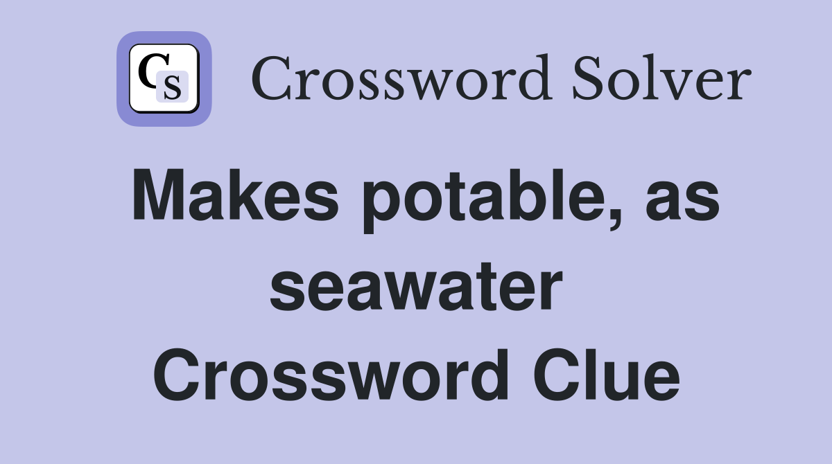 Makes potable, as seawater Crossword Clue