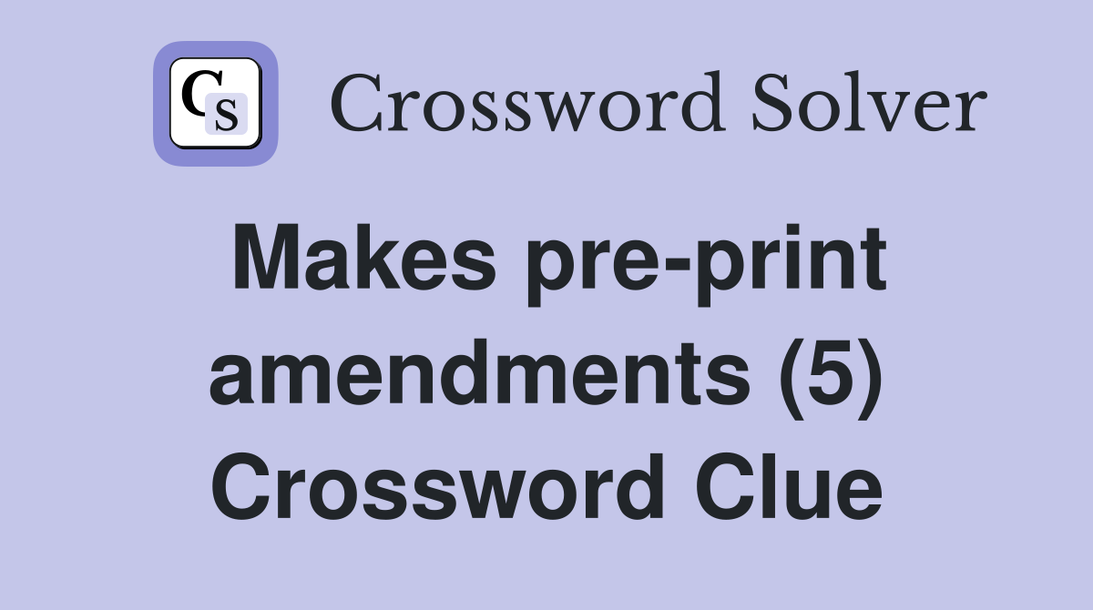 Makes pre-print amendments (5) Crossword Clue