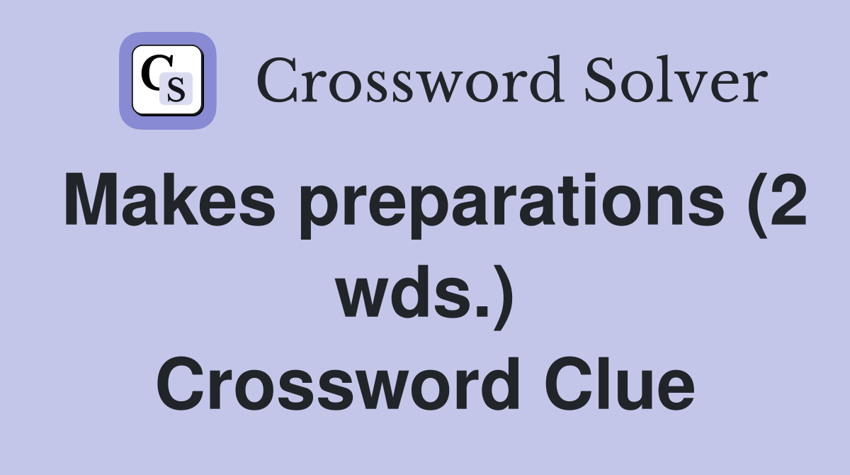 Makes preparations (2 wds.) Crossword Clue