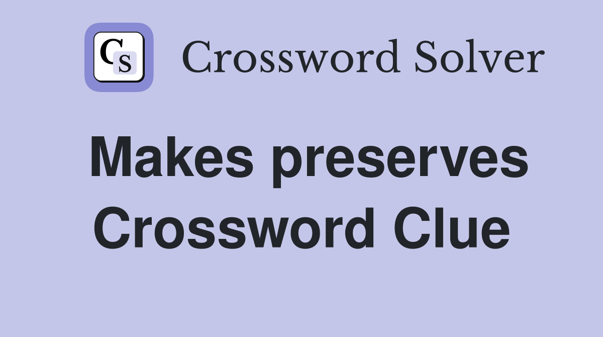 Makes preserves Crossword Clue