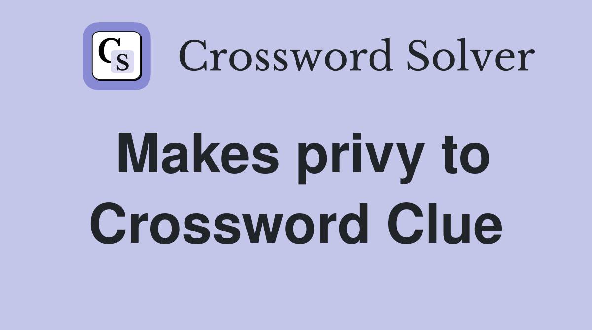 Makes privy to Crossword Clue