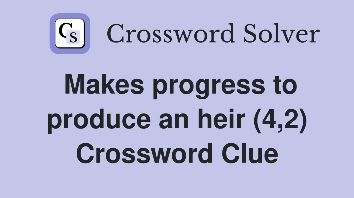 Makes progress to produce an heir (4,2) Crossword Clue