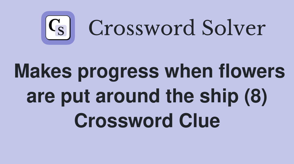Makes progress when flowers are put around the ship (8) Crossword Clue