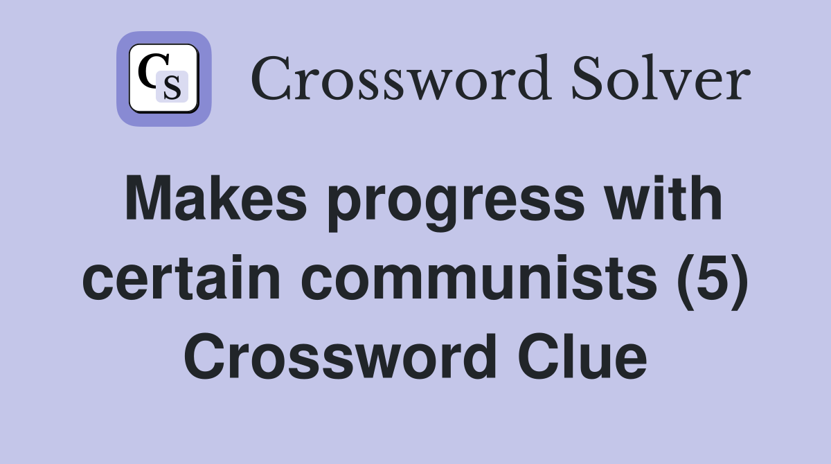 Makes progress with certain communists (5) Crossword Clue