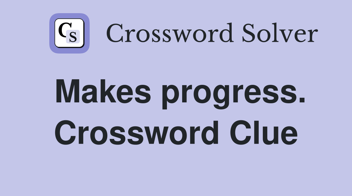 Makes progress. Crossword Clue