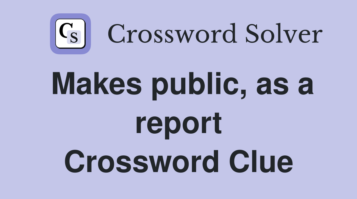 Makes public, as a report Crossword Clue