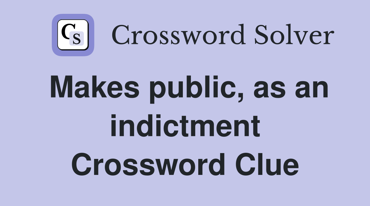Makes public, as an indictment Crossword Clue