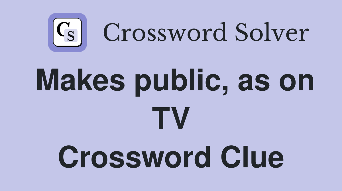 Makes public, as on TV Crossword Clue