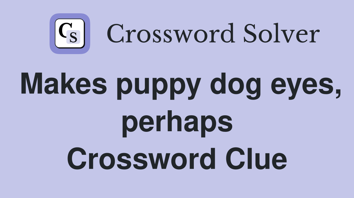 Makes puppy dog eyes, perhaps Crossword Clue