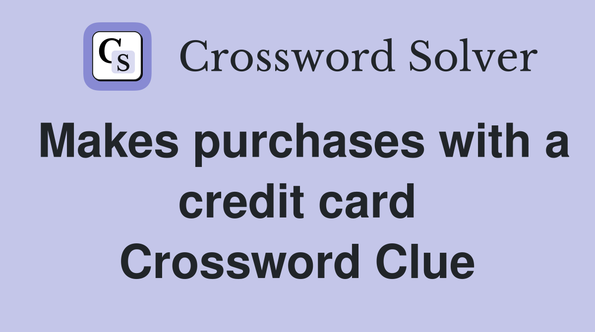 Makes purchases with a credit card Crossword Clue