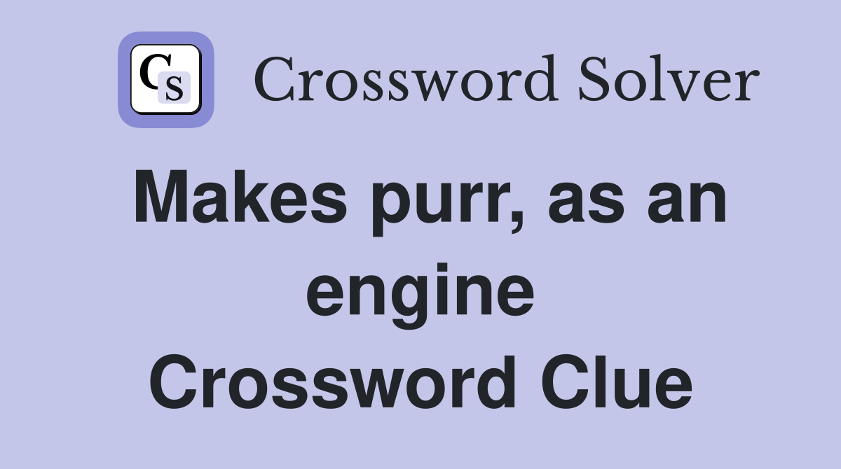 Makes purr, as an engine Crossword Clue