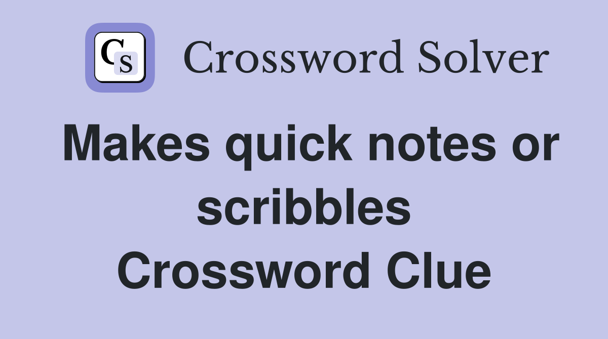 Makes quick notes or scribbles Crossword Clue