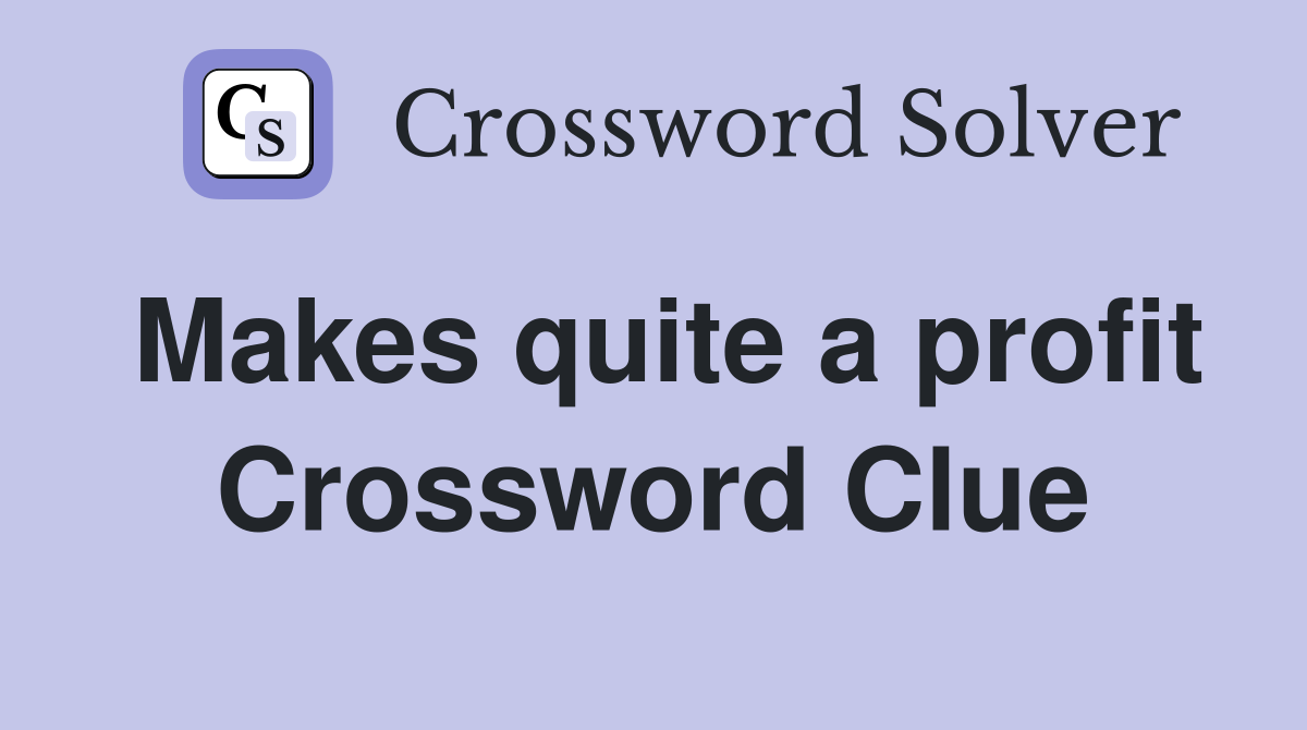 Makes quite a profit Crossword Clue