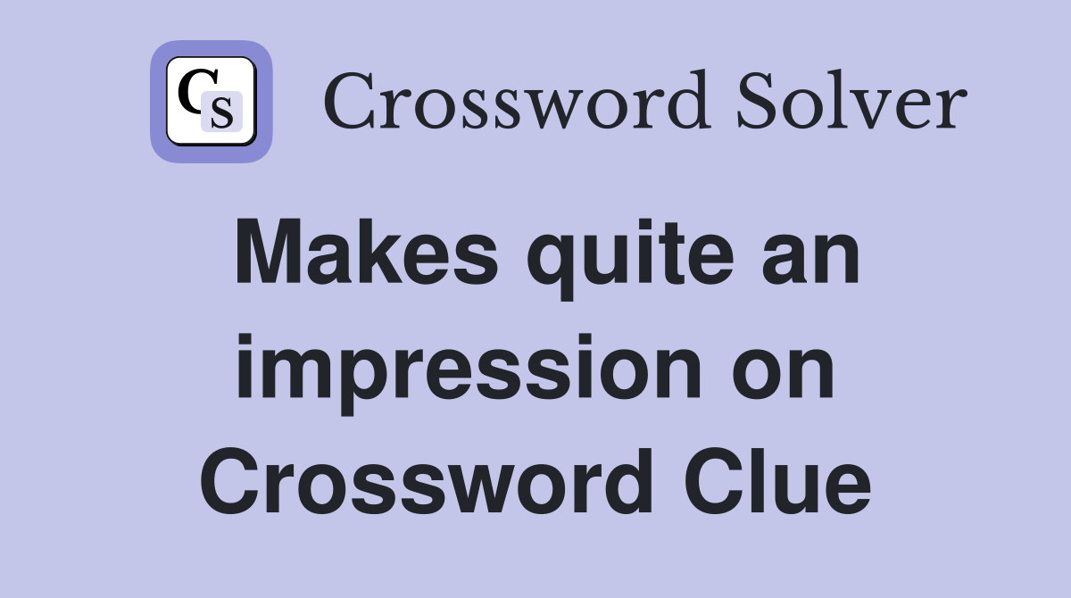 Makes quite an impression on Crossword Clue