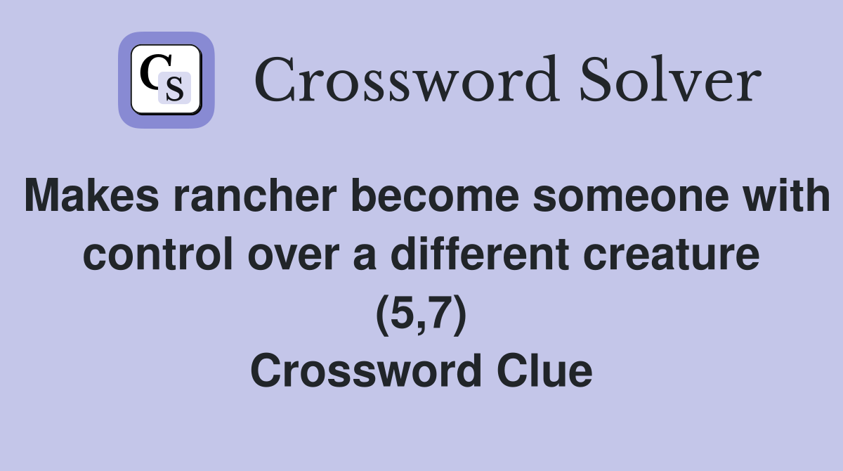 Makes rancher become someone with control over a different creature (5,7) Crossword Clue