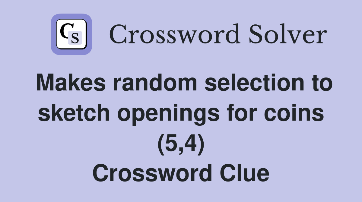 Makes random selection to sketch openings for coins (5,4) Crossword Clue