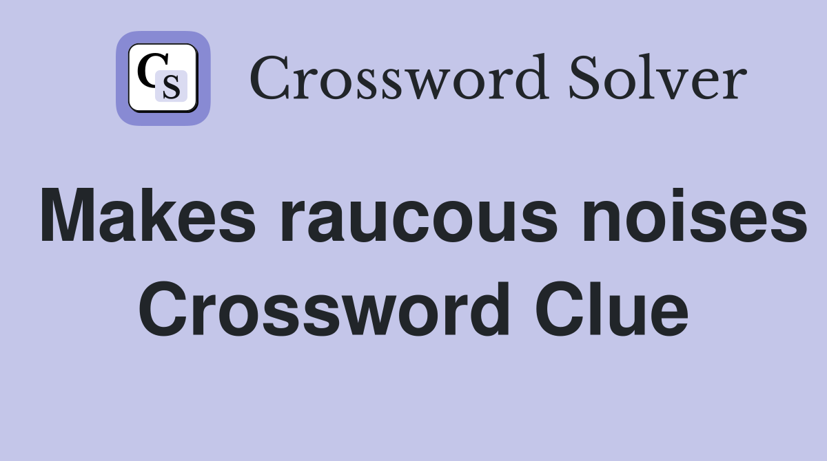 Makes raucous noises Crossword Clue