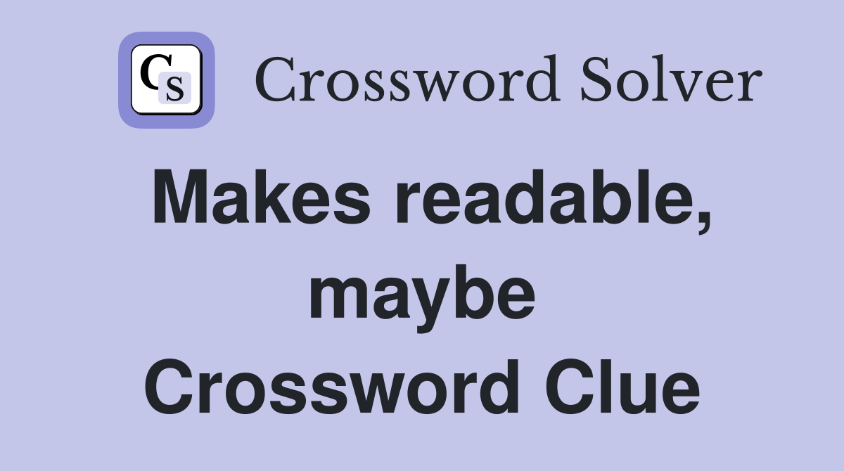 Makes readable, maybe Crossword Clue