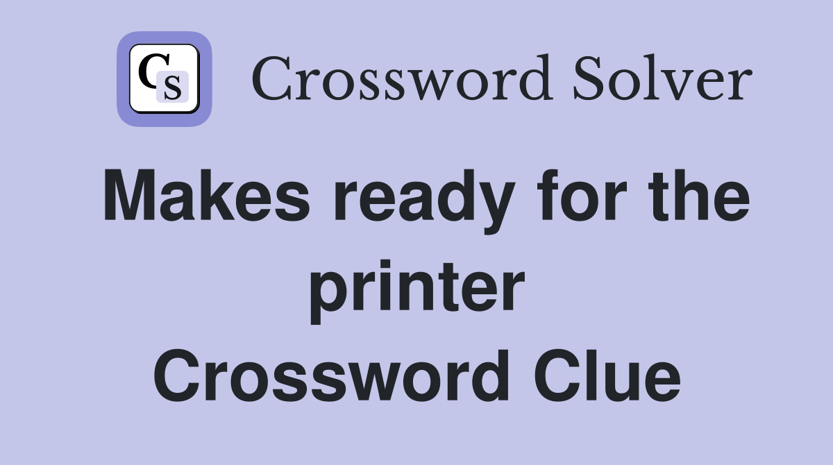Makes ready for the printer Crossword Clue