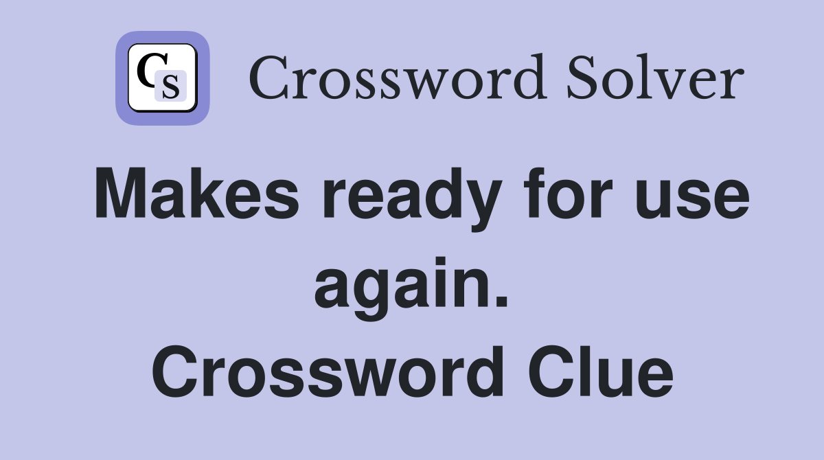 Makes ready for use again. Crossword Clue