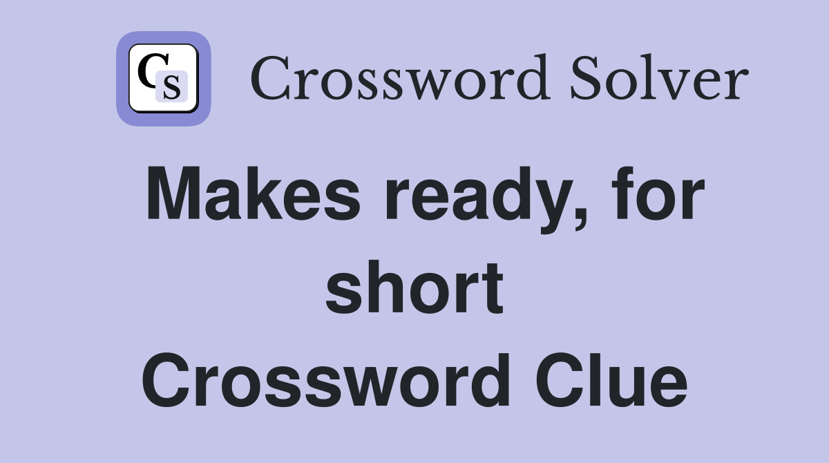 Makes ready, for short Crossword Clue