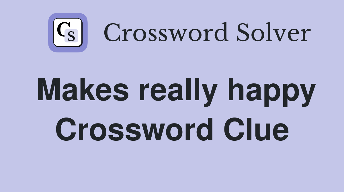 Makes really happy Crossword Clue