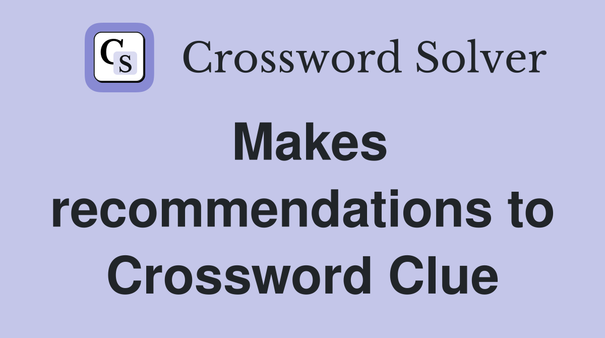 Makes recommendations to Crossword Clue