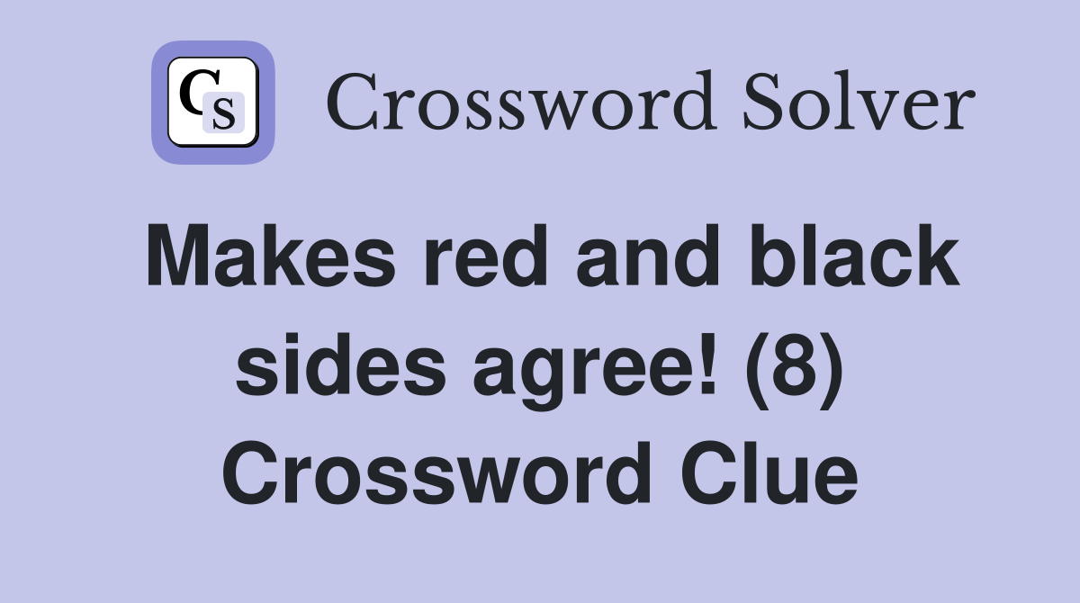 Makes red and black sides agree! (8) Crossword Clue