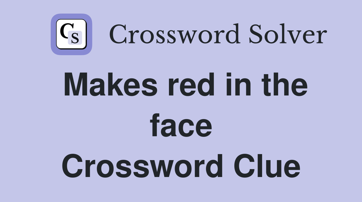 Makes red in the face Crossword Clue