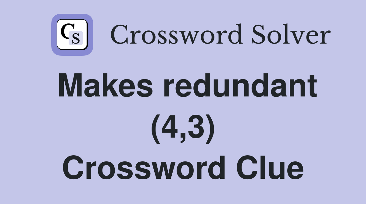 Makes redundant (4,3) Crossword Clue