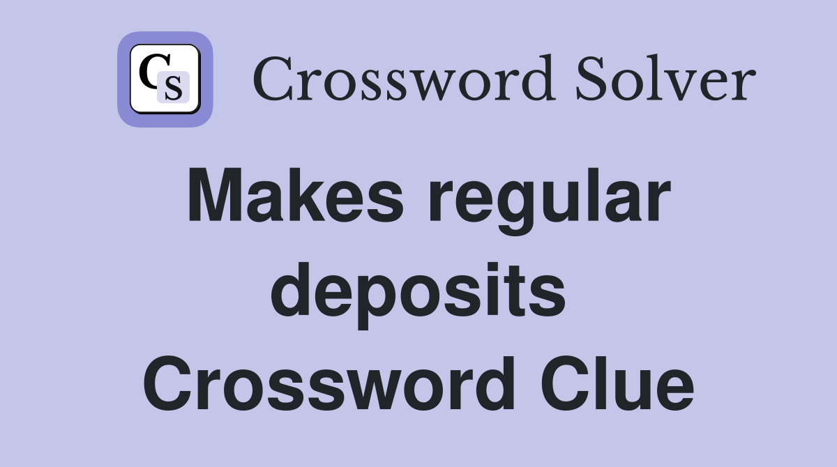Makes regular deposits Crossword Clue