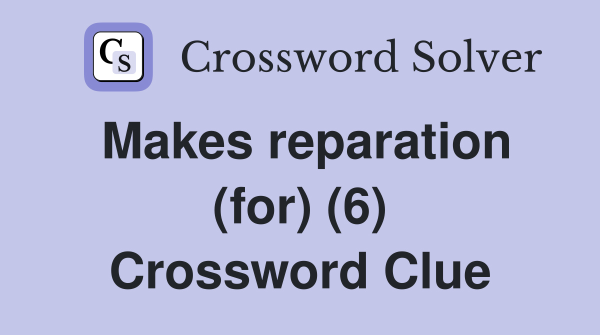 Makes reparation (for) (6) Crossword Clue
