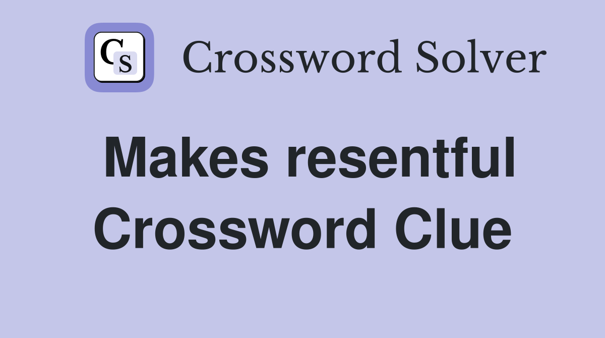 Makes resentful Crossword Clue