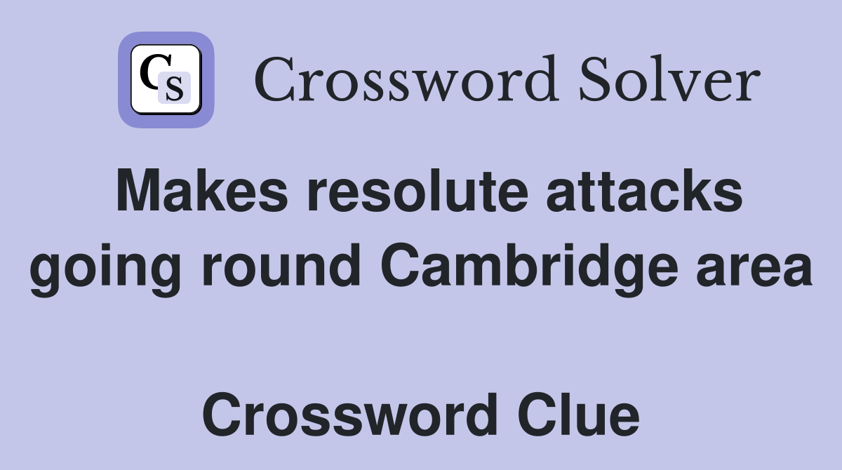 Makes resolute attacks going round Cambridge area  Crossword Clue