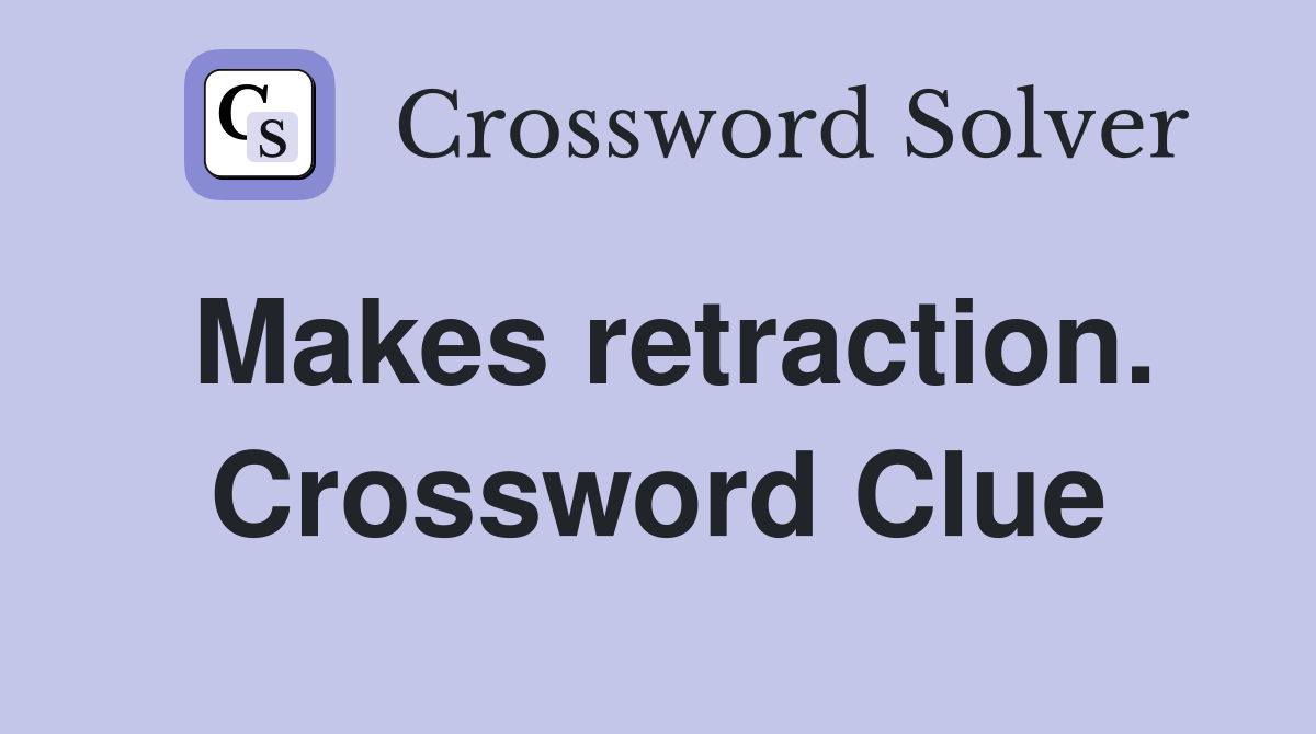 Makes retraction. Crossword Clue