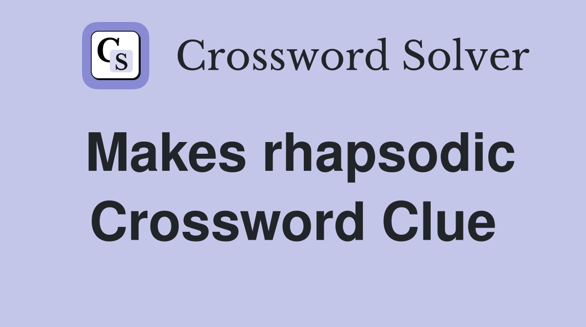 Makes rhapsodic Crossword Clue