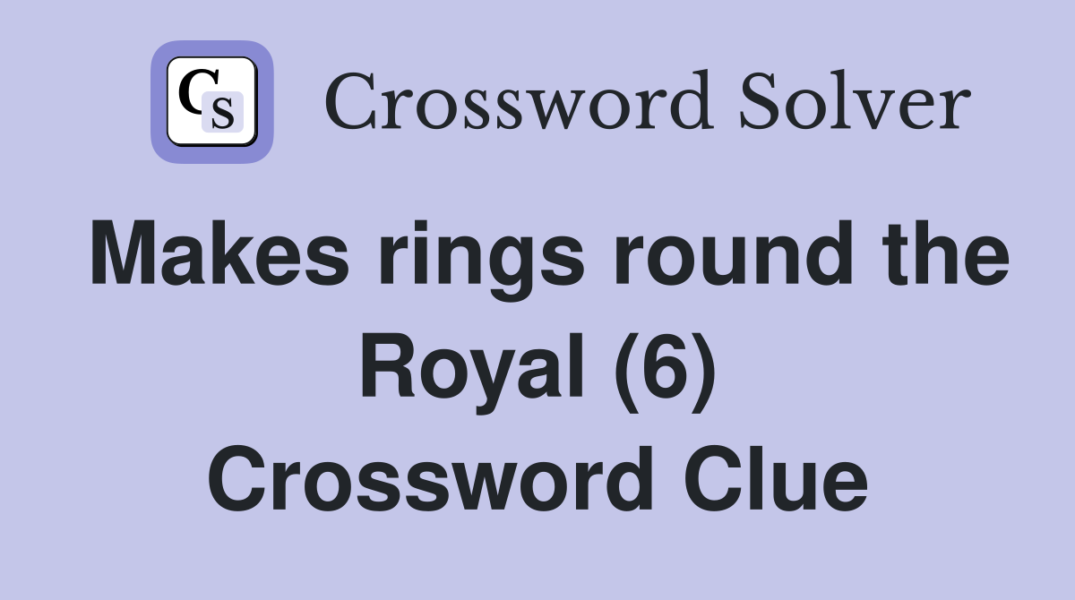 Makes rings round the Royal (6) Crossword Clue
