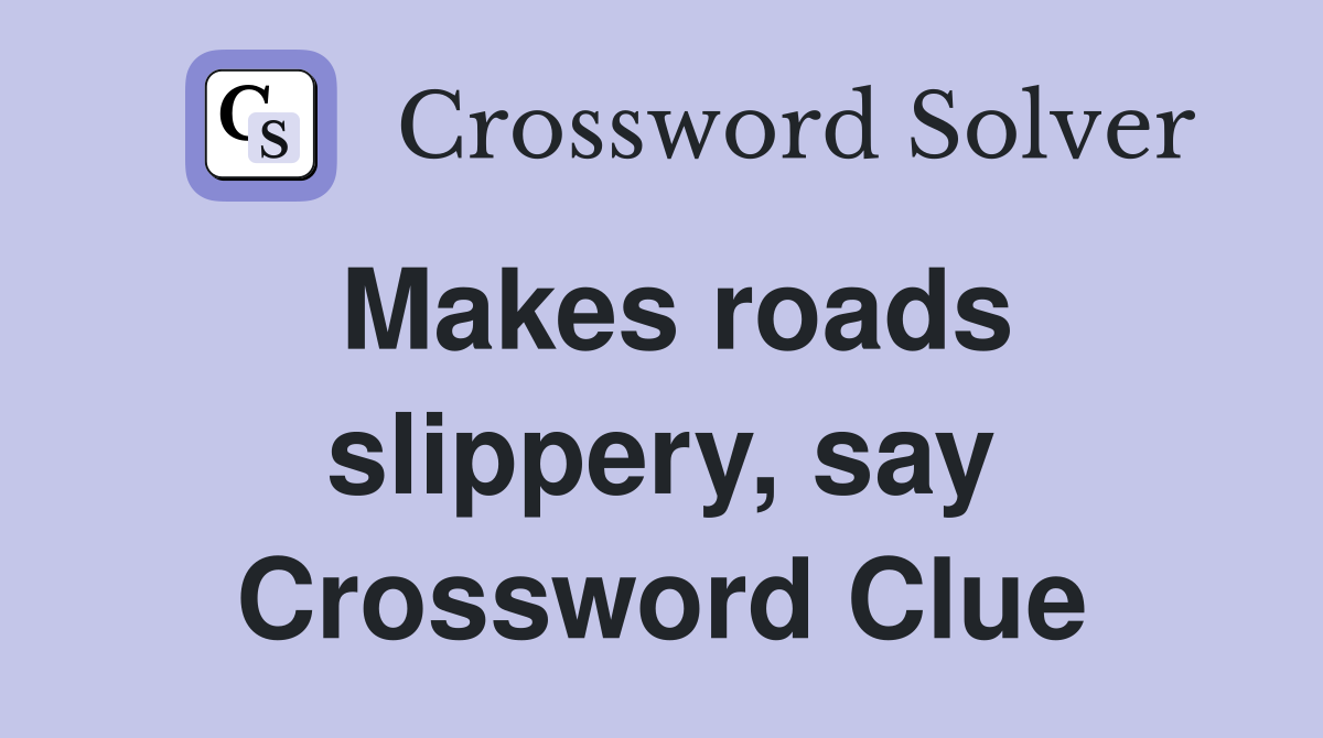 Makes roads slippery, say Crossword Clue
