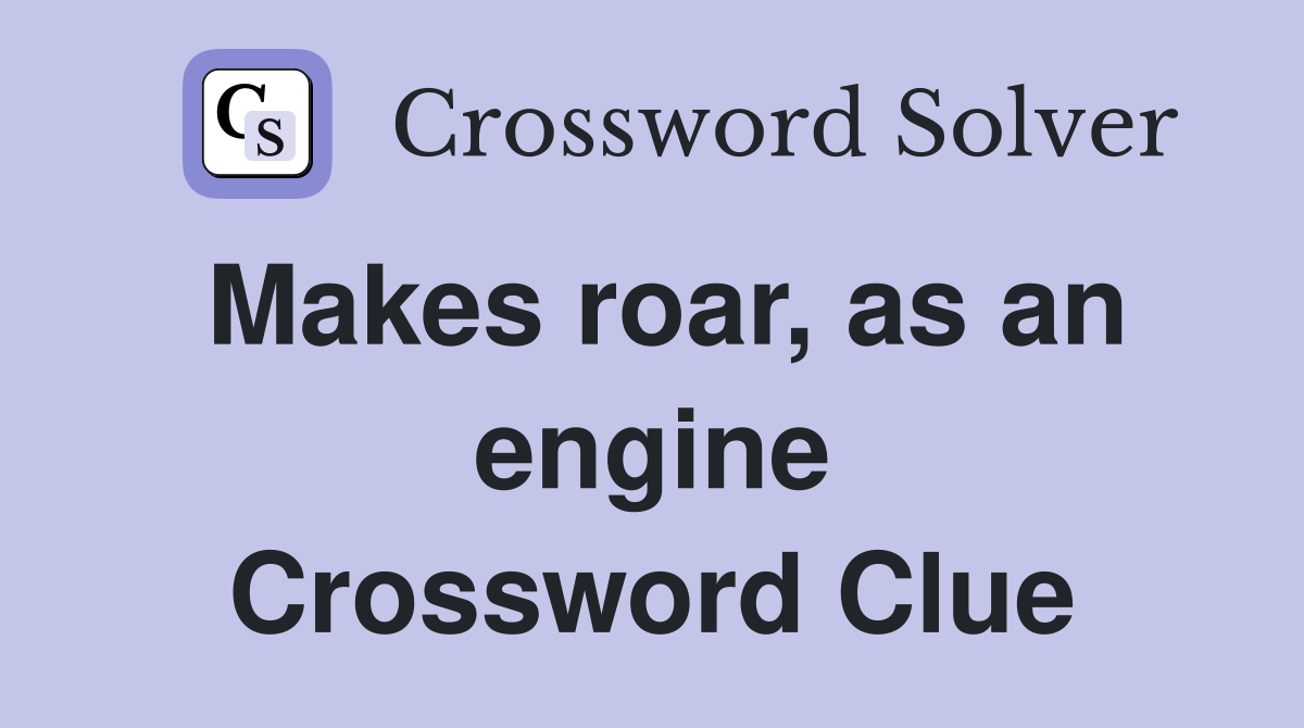 Makes roar, as an engine Crossword Clue