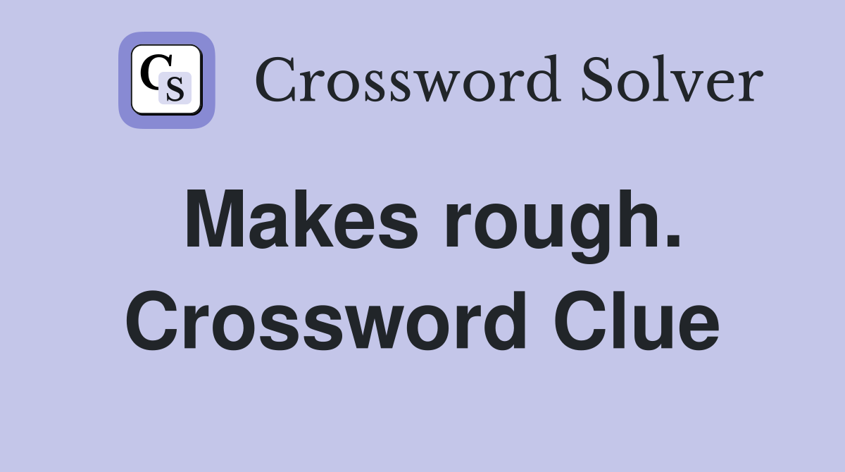 Makes rough. Crossword Clue