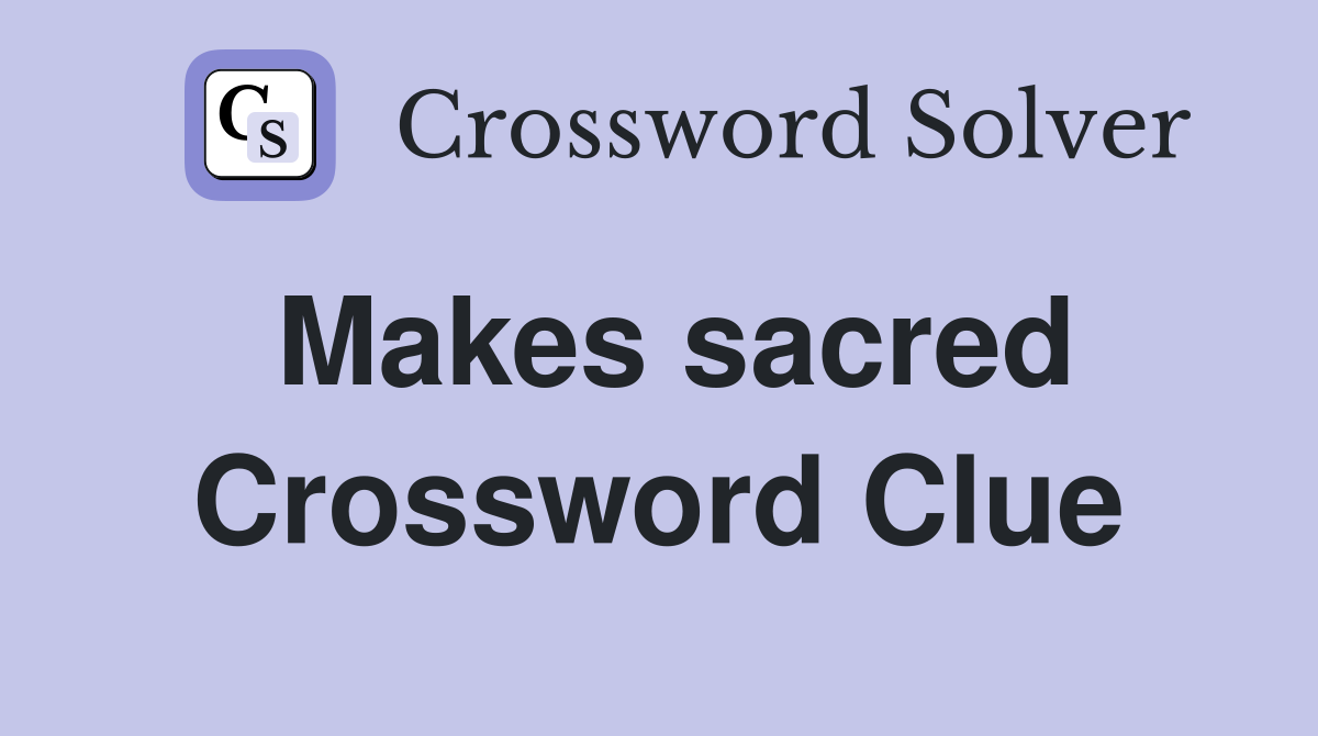 Makes sacred Crossword Clue