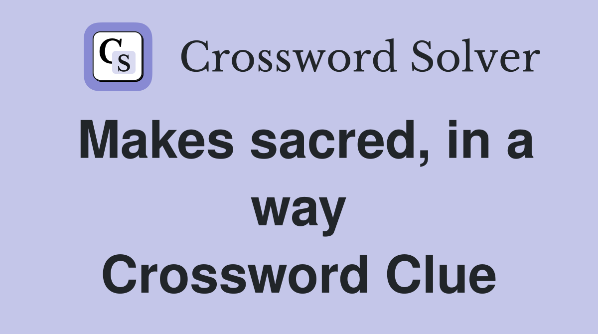 Makes sacred, in a way Crossword Clue
