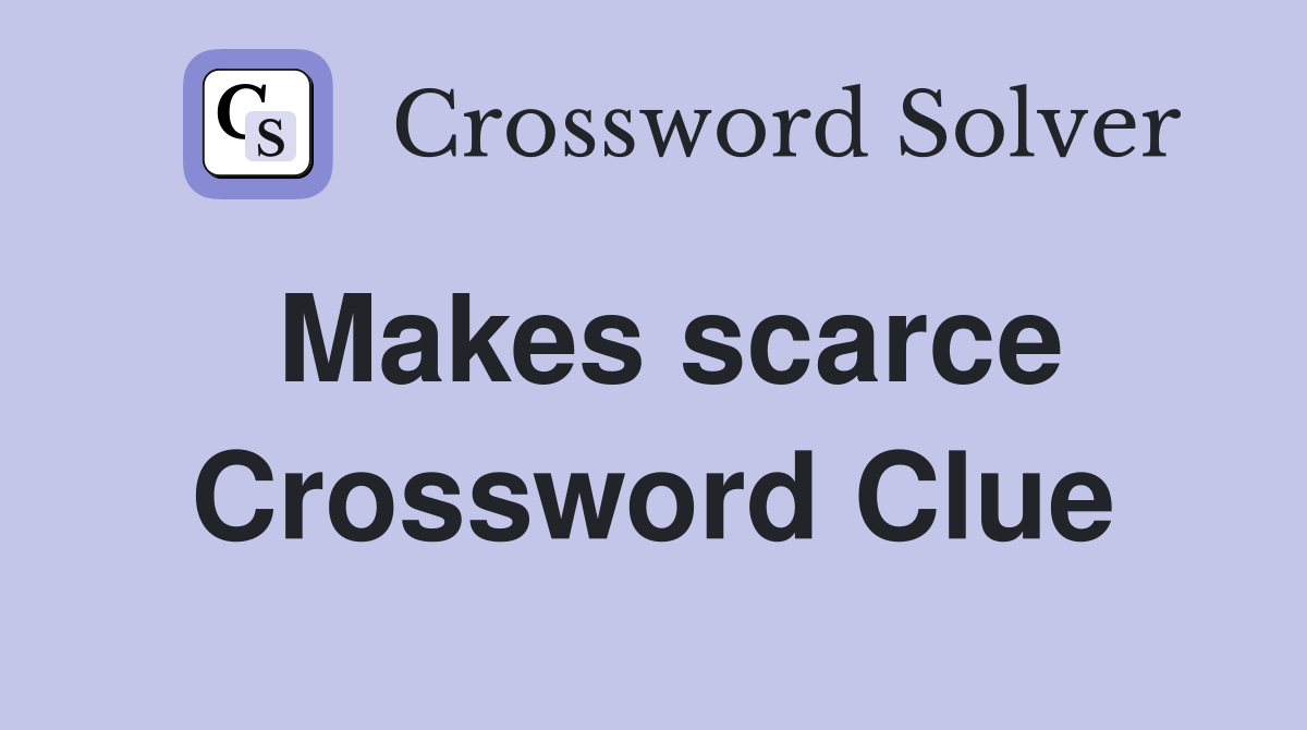 Makes scarce Crossword Clue