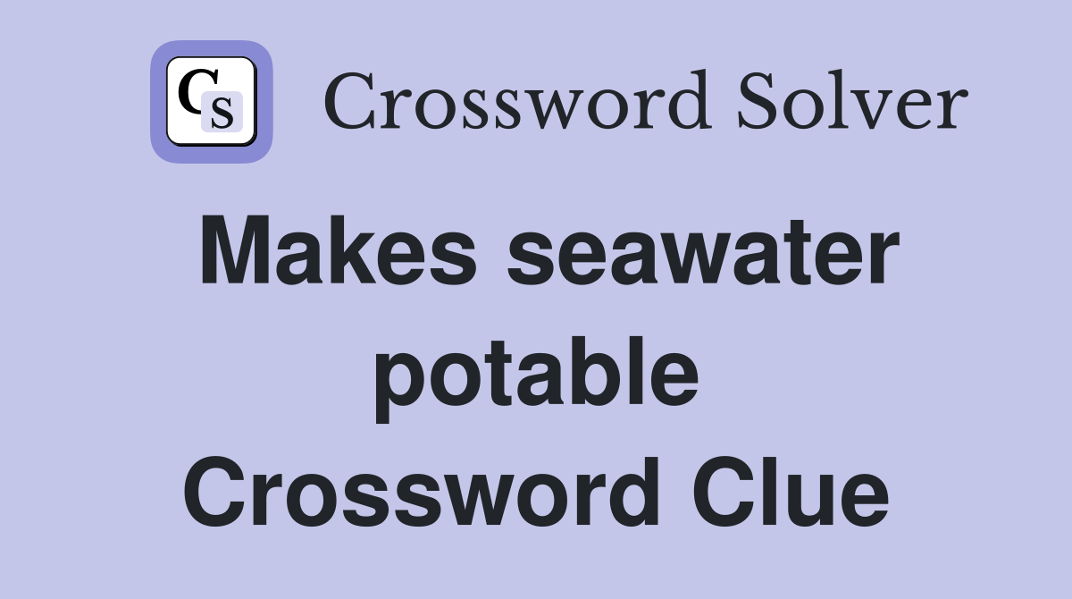 Makes seawater potable Crossword Clue