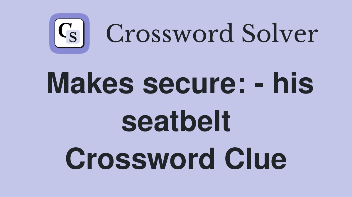 Makes secure: - his seatbelt Crossword Clue