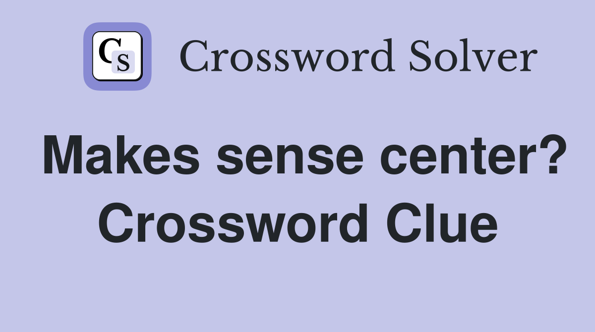 Makes sense center? Crossword Clue