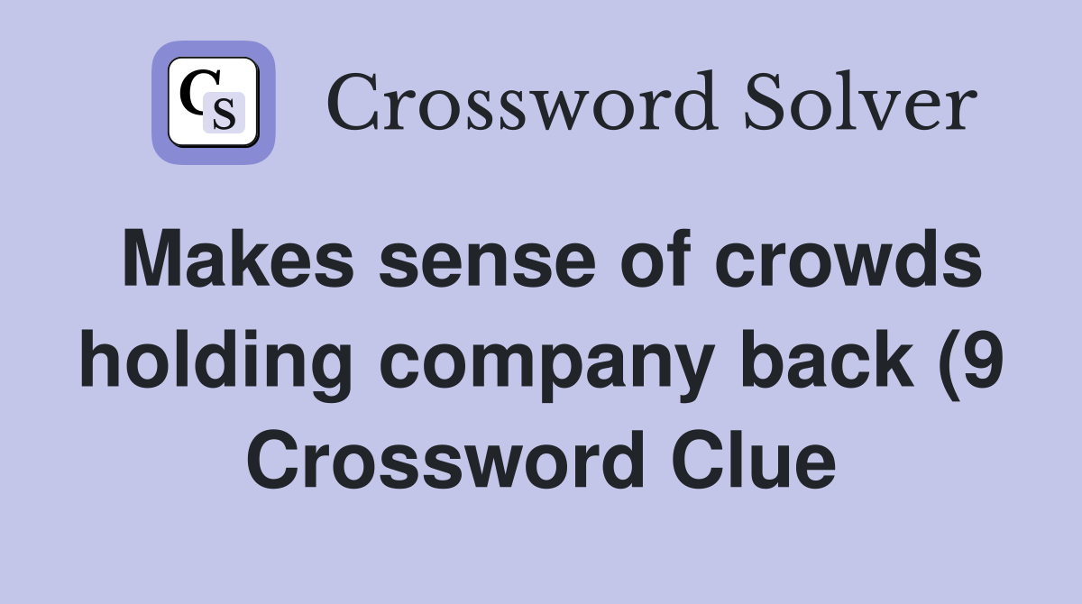 Makes sense of crowds holding company back (9) Crossword Clue Answers Makes sense of crowds holding company back (9) Crossword Clue Answers