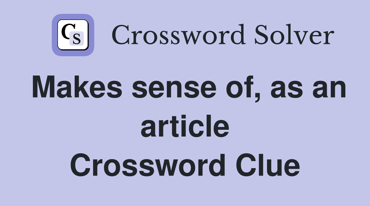 Makes sense of, as an article Crossword Clue