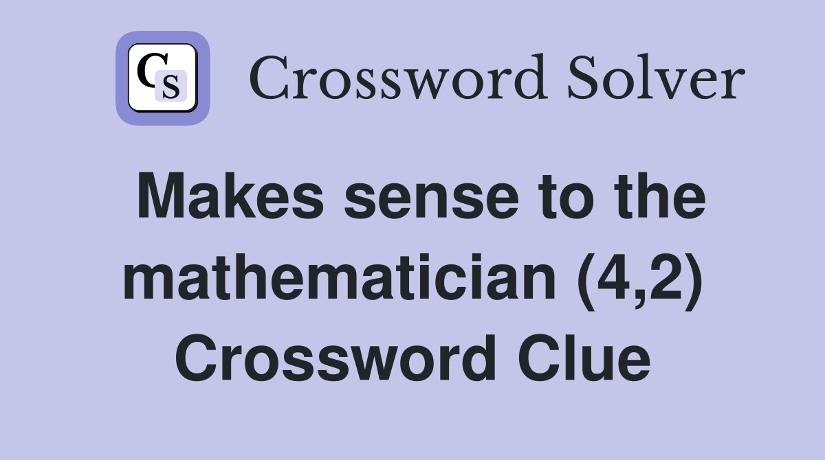 Makes sense to the mathematician (4,2) Crossword Clue